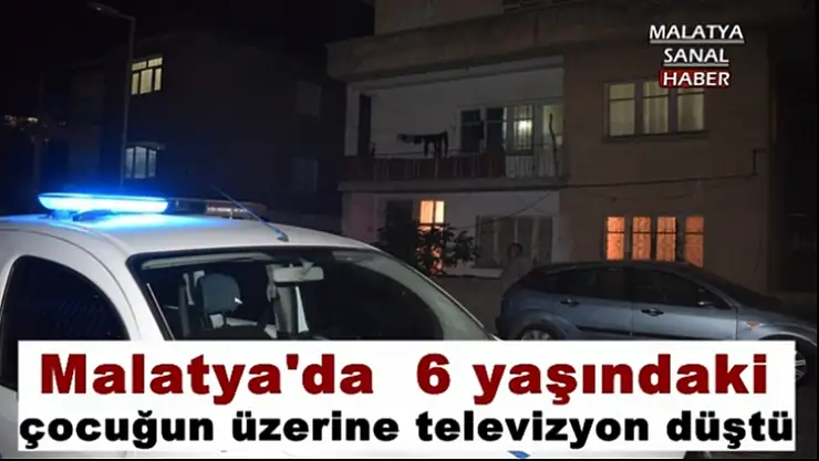 Malatya'da  6 yaşındaki  çocuğun üzerine televizyon düştü