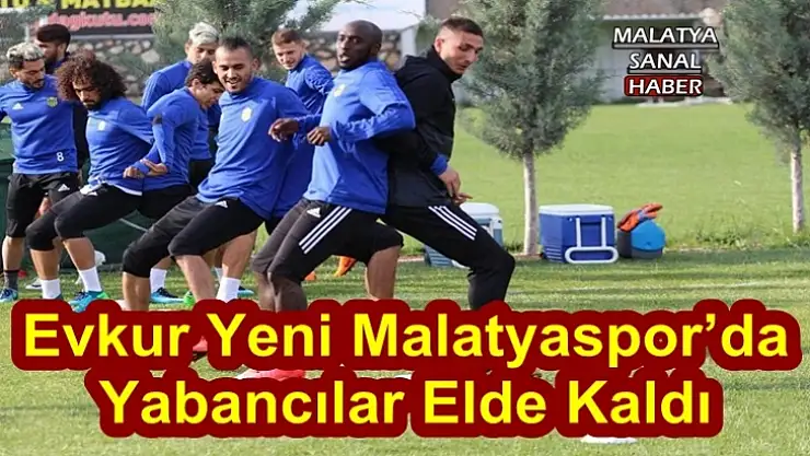 Evkur Yeni Malatyaspor´da yabancılar elde kaldı