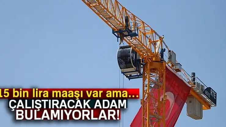 15 lira maaşı var ama çalıştıracak adam bulamıyorlar