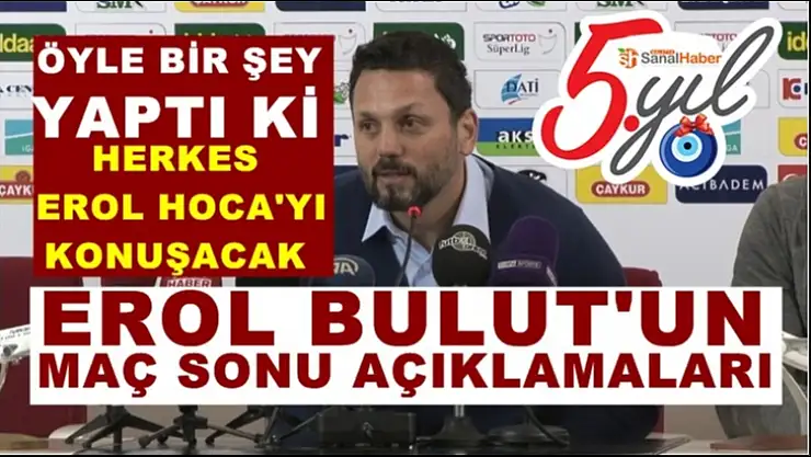 Erol Bulut'un Maç Sonu Açıklamaları