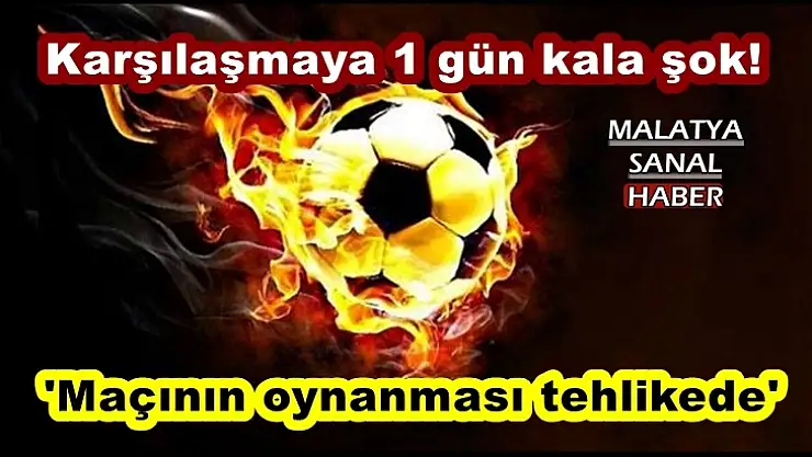 Karşılaşmaya 1 gün kala şok!