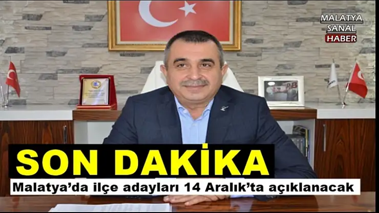 Malatya´da ilçe adayları 14 Aralık´ta açıklanacak