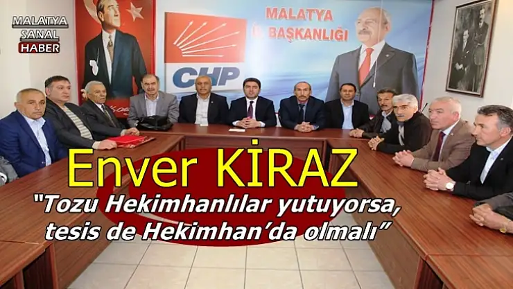 Enver Kiraz, Tozu Hekimhanlılar yutuyorsa, tesis de Hekimhan´da olmalı