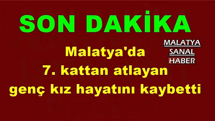 Malatya'da 7. kattan atlayan genç kız hayatını kaybetti