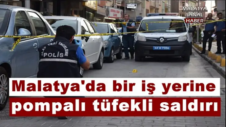 Malatya'da İş yerine pompalı tüfekli saldırı