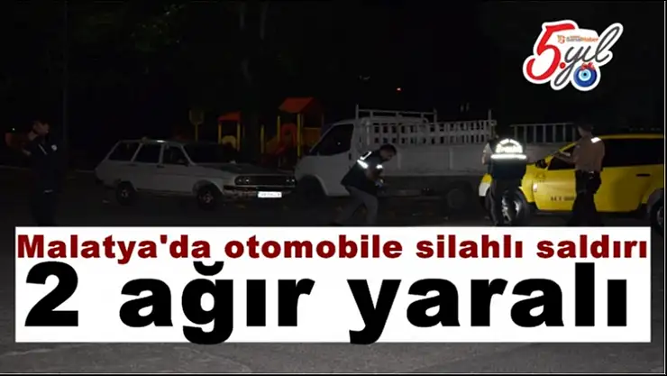 Malatya´da otomobile silahlı saldırı: 2 ağır yaralı