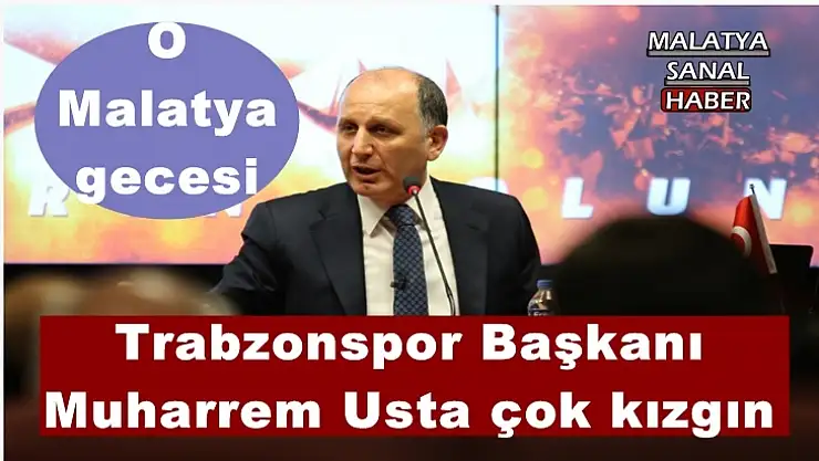 Trabzonspor Başkanı  Muharrem Usta çok kızgın