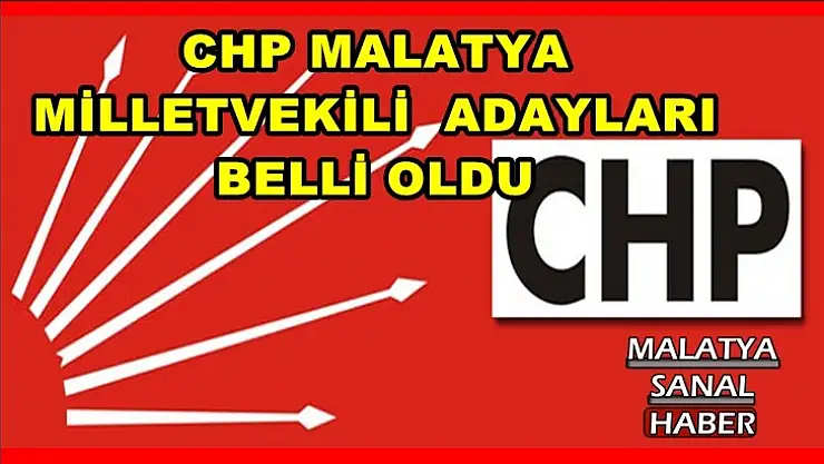 CHP Malatya milletvekili adayları belli oldu