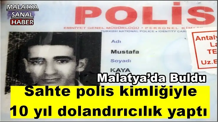 Malatya'da buldu, Sahte polis kimliğiyle  10 yıl dolandırıcılık yaptı