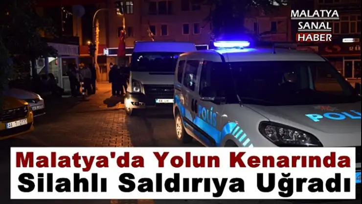 Malatya'da Yolun Kenarında silahlı saldırıya uğradı