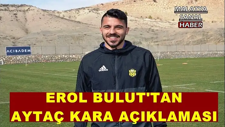 Erol Bulut'un Aytaç Kara açıklaması