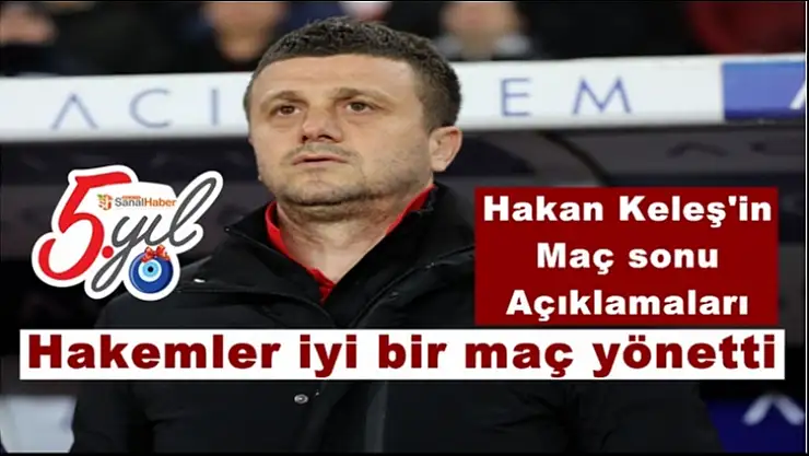 Hakan Keleş'in  Maç sonu  Açıklamaları