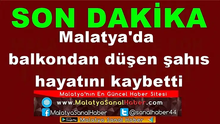 Malatya'da  balkondan düşen şahıs  hayatını kaybetti