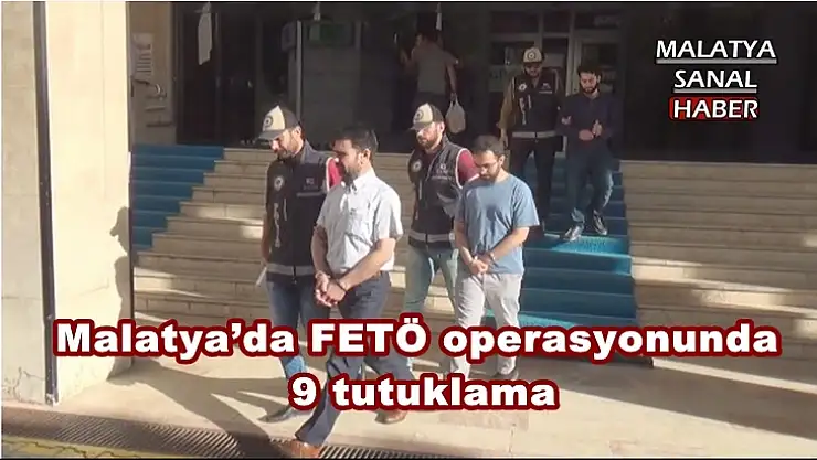 Malatya´da FETÖ operasyonunda 9 tutuklama