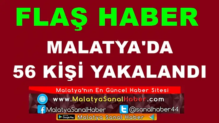 Malatya'da 56 kişi yakalandı