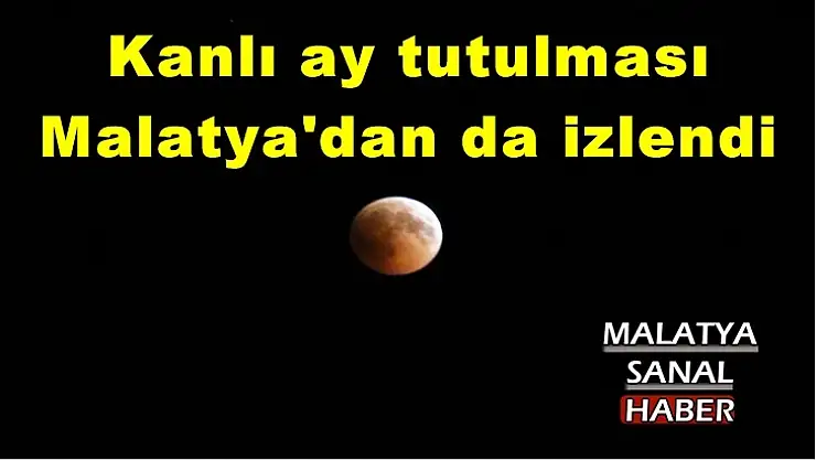 Kanlı ay tutulması  Malatya'dan da izlendi