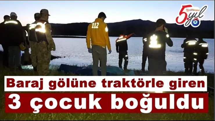 Baraj gölüne traktörle giren 3 çocuk boğuldu