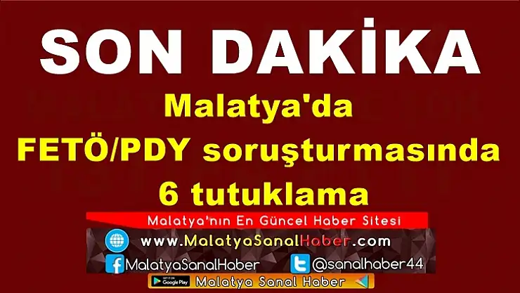 Malatya'da FETÖ/PDY soruşturmasında 6 tutuklama