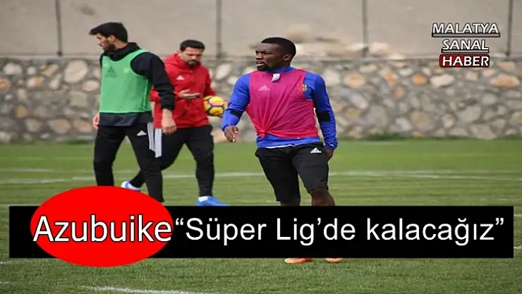 'Azubuike: Süper Lig´de kalacağız'''''