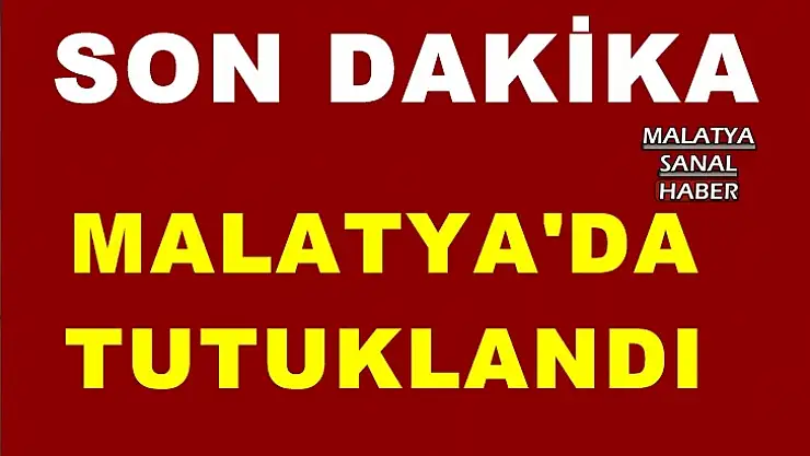 Malatya'da tutuklandı