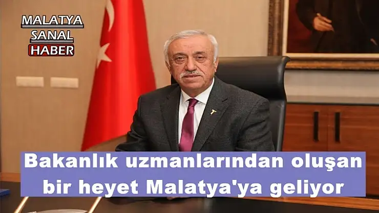 Bakanlık uzmanlarından oluşan bir heyet Malatya'ya geliyor