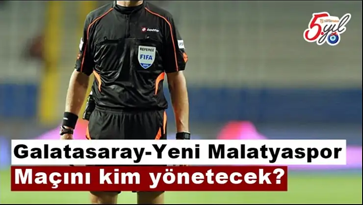 Galatasaray-Yeni Malatyaspor maçını kim yönetecek?