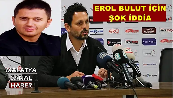 Erol Bulut için şok iddia