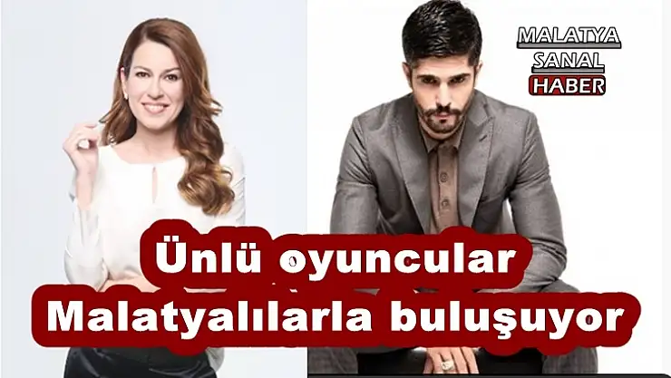 Ünlü oyuncular Malatyalılarla buluşuyor