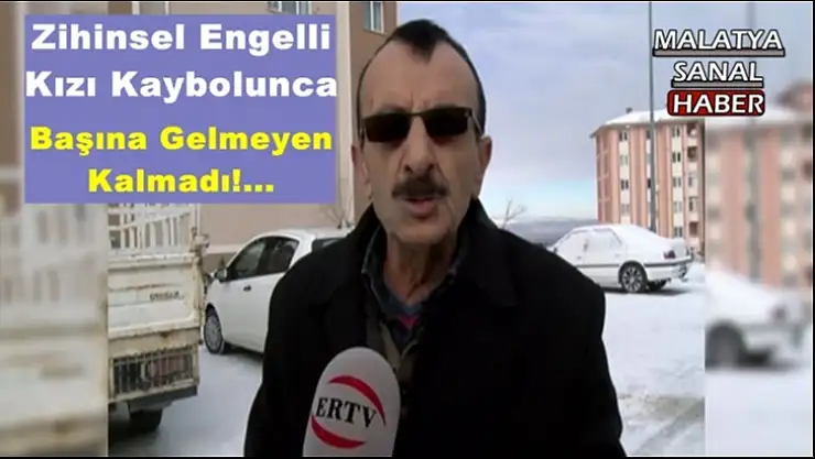 Zihinsel Engelli Kızı Kaybolunca Başına Gelmeyen Kalmadı!...