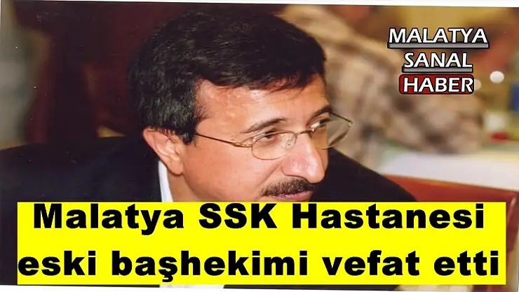 Malatya SSK Hastanesi  eski başhekimi vefat etti