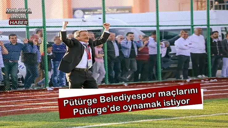 Pütürge Belediyespor maçlarını Pütürge´de oynamak istiyor