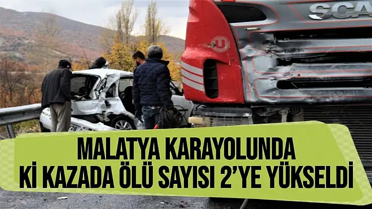Malatya karayolunda ki kazada ölü sayısı 2´ye yükseldi