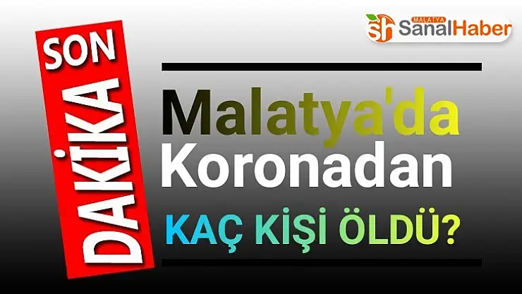 Malatya koronavirüsten 1 kişi öldü