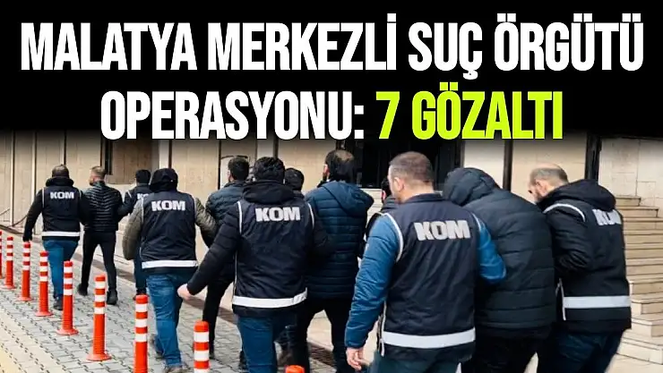 Malatya merkezli suç örgütü operasyonu