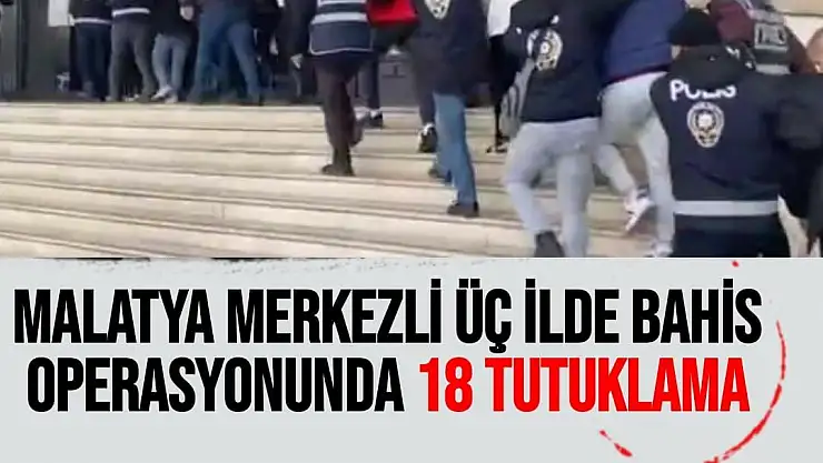 Malatya merkezli üç ilde bahis operasyonunda 18 tutuklama
