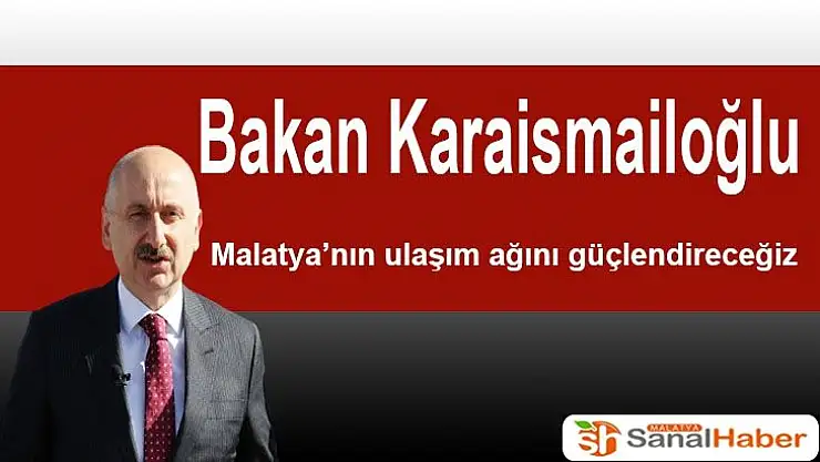 Malatya´nın ulaşım ağını güçlendireceğiz