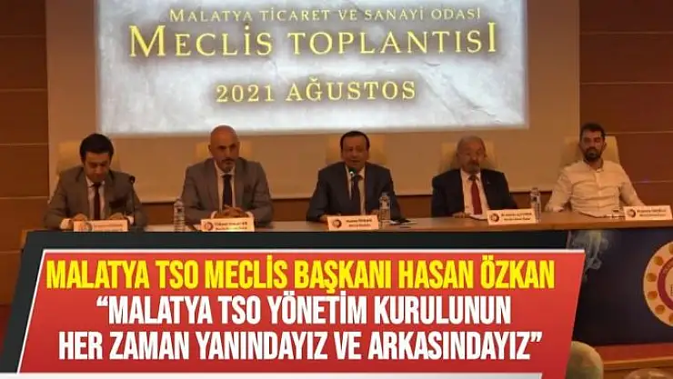 Malatya TSO Yönetim Kurulunun her zaman yanındayız ve arkasındayız