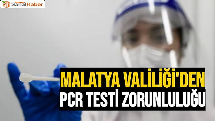 Malatya Valiliği´den PCR testi zorunluluğu