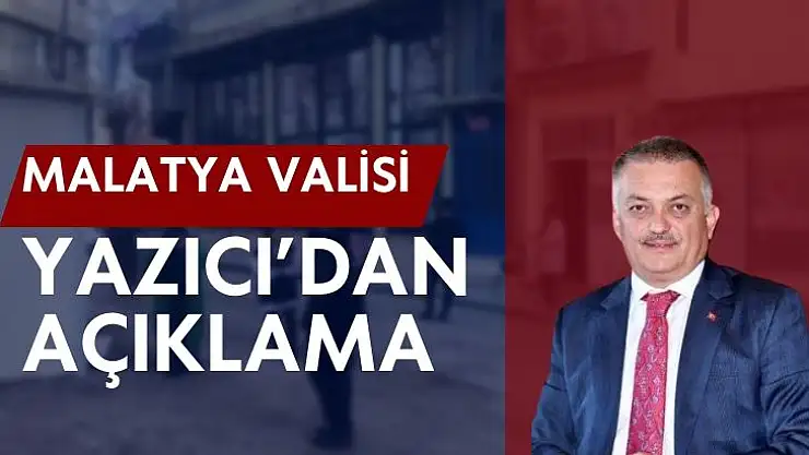 Malatya Valisi Yazıcı´dan açıklama