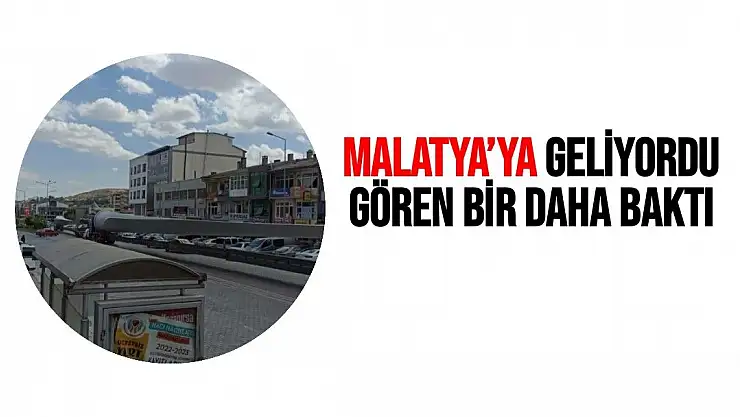 Malatya´ya geliyordu gören bir daha baktı