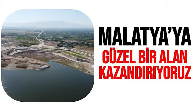 Malatya´ya güzel bir alan kazandırıyoruz