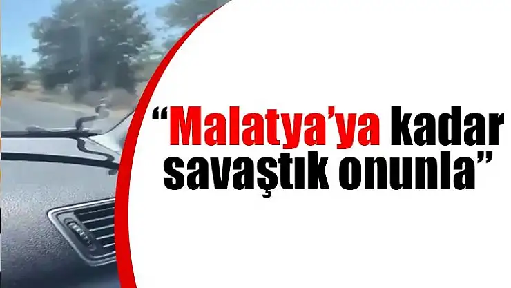 Malatya´ya kadar savaştık onunla