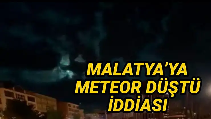 Malatya´ya meteor düştü iddiası