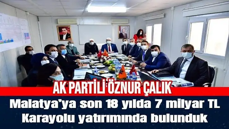 Malatya´ya son 18 yılda 7 milyar TL karayolu yatırımında bulunduk
