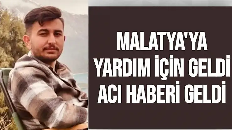 Malatya'ya yardım için gelmişti acı haberi geldi