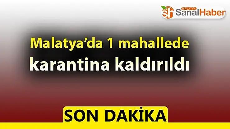 Malatya´da 1 mahallede karantina kaldırıldı