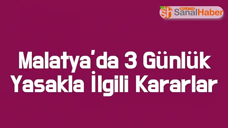Malatya´da 3 Günlük Yasakla İlgili Kararlar