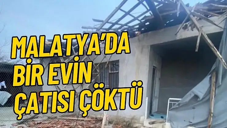 Malatyada bir evin çatısı çöktü