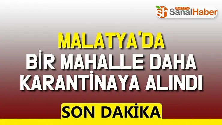 Malatya´da bir mahalleye daha karantinaya alındı