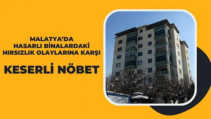 Malatyada hasarlı binalardaki hırsızlık olaylarına karşı keserli nöbet